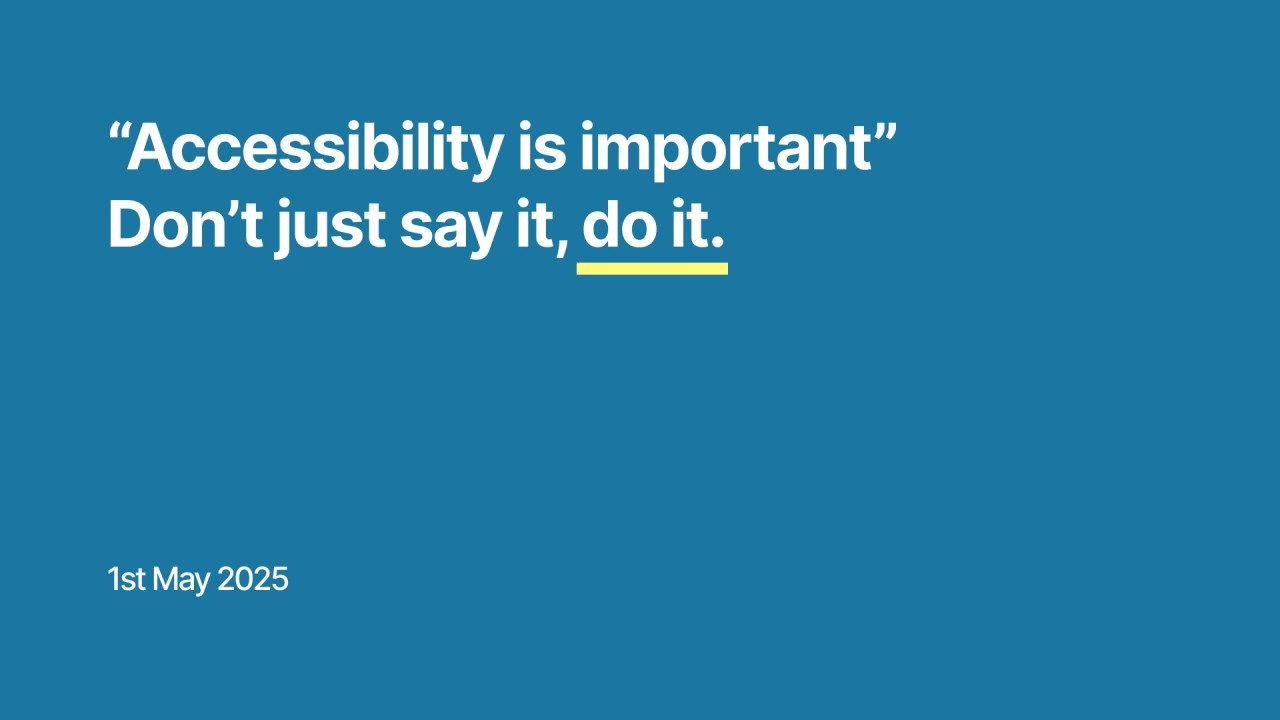 Title image that says: “Accessibility is important” Don't just say it, do it.