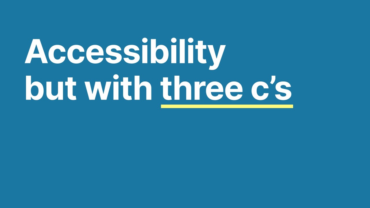 Title card reading: Accessibility but with three c's