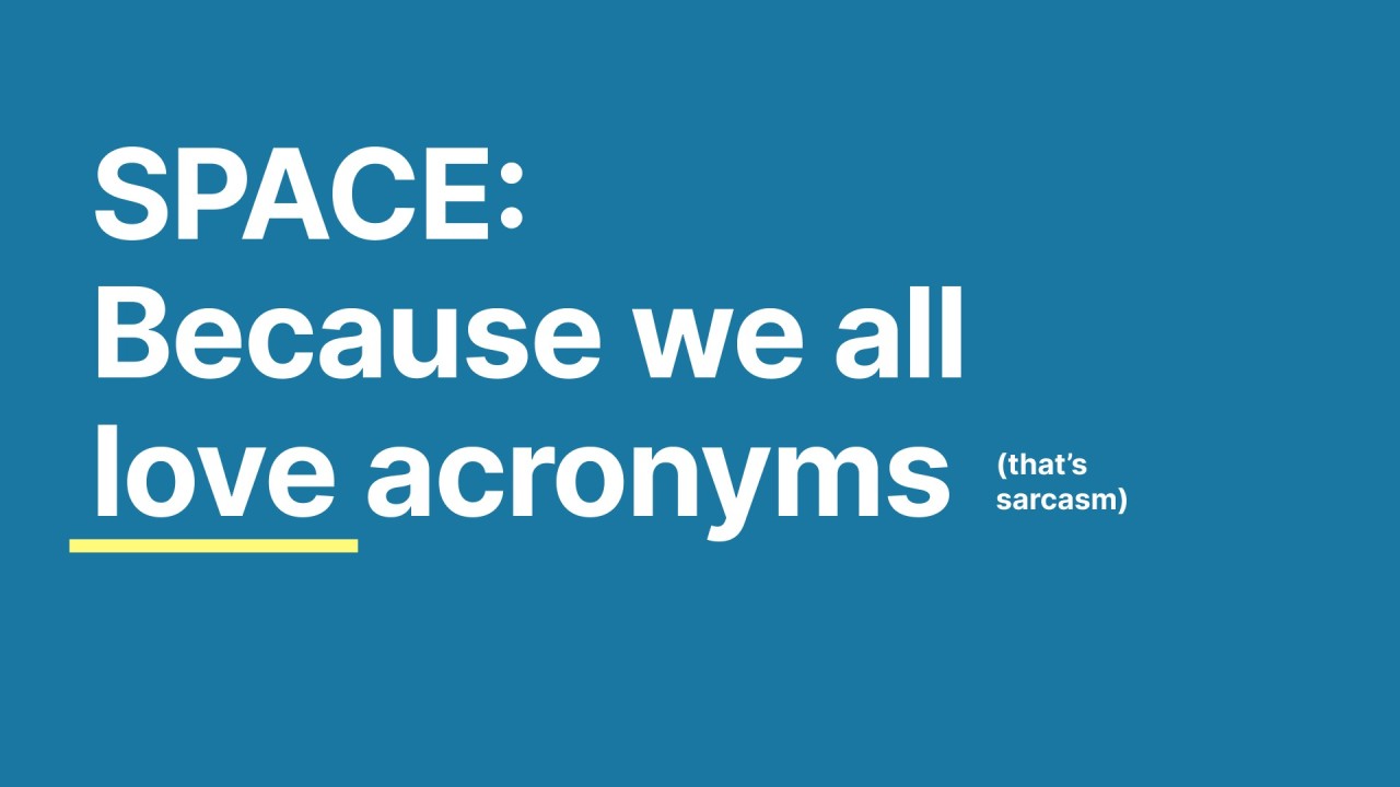 Title card reading: SPACE, because we all love acronyms (that's sarcasm)